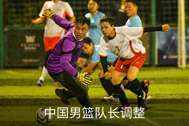 中国男篮队长调整